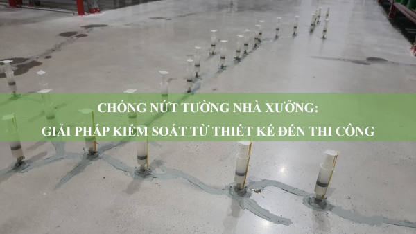 Chống nứt tường nhà xưởng: Giải pháp kiểm soát từ thiết kế đến thi công